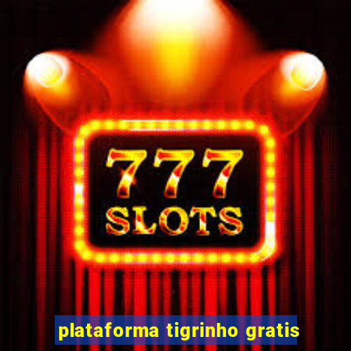 plataforma tigrinho gratis